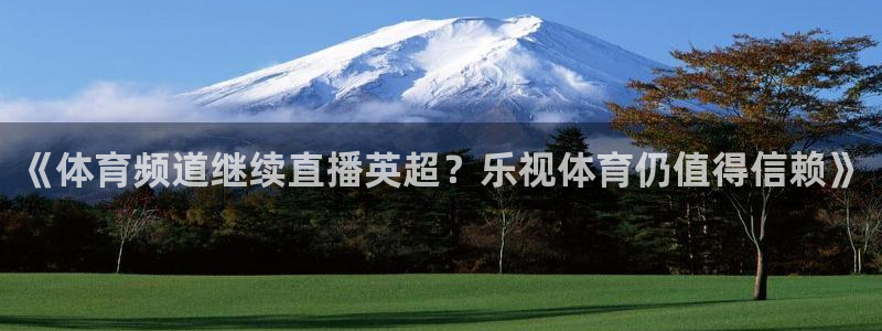 《体育频道继续直播英超？乐视体育仍值得信赖》