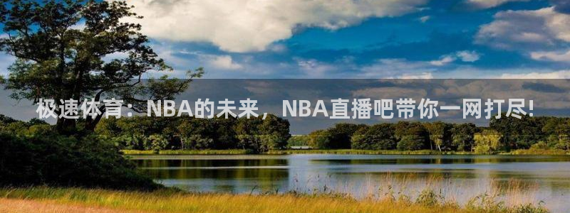 极速体育：NBA的未来，NBA直播吧带你一网打尽!